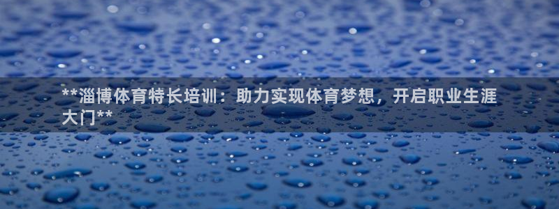 耀世集团是什么电影院：**淄博体育特长培训：助力实现