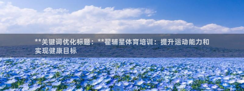 耀世微光歌词：**关键词优化标题：**翟辅星体育培训