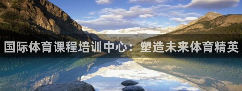 耀世娱乐注册入口官网：国际体育课程培训中心：塑造未来