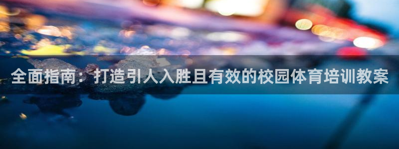 耀世娱乐老板叫什么：全面指南：打造引人入胜且有效的校