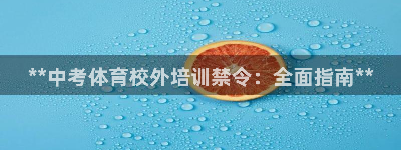 耀世平台是黑台子吗还是白台：**中考体育校外培训禁令