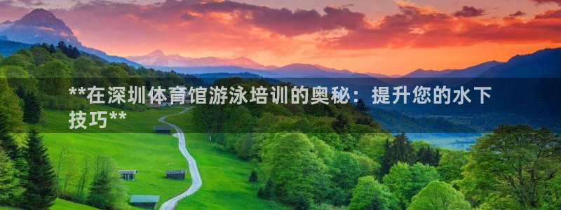 耀世娱乐登录注册：**在深圳体育馆游泳培训的奥秘：提