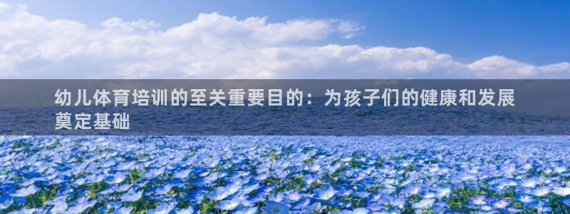 耀世平台app下载：幼儿体育培训的至关重要目的：为孩