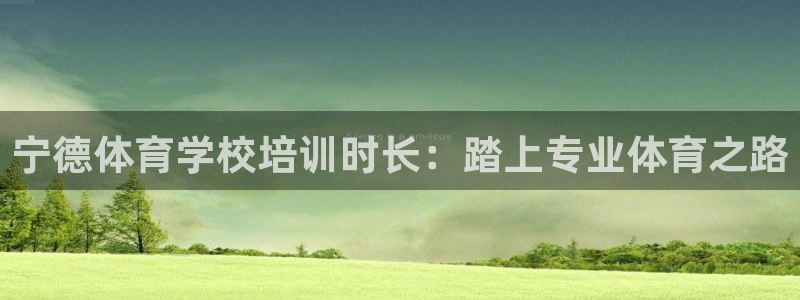 耀世平台注册流程图：宁德体育学校培训时长：踏上专业体