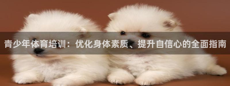 耀世娱乐下载链接安装不了：青少年体育培训：优化身体素