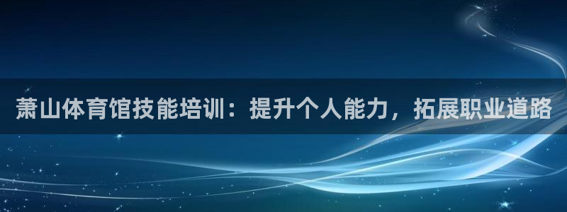 耀世平台app下载安装：萧山体育馆技能培训：提升个人