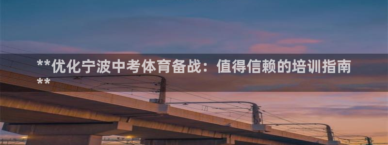 耀世平台拿什么输入账号密码：**优化宁波中考体育备战