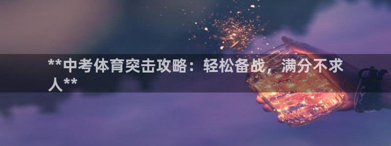 耀世璀璨什么意思：**中考体育突击攻略：轻松备战，满分不求
