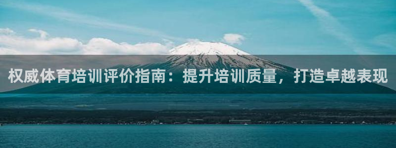 耀世娱乐腾讯分分彩代理联系方式：权威体育培训评价指南