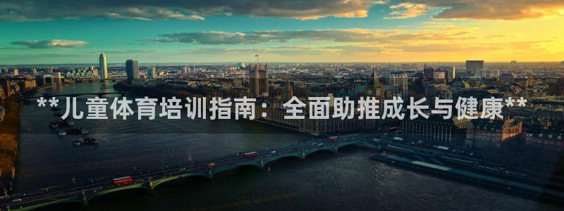 耀世娱乐黑钱吗：**儿童体育培训指南：全面助推成长与