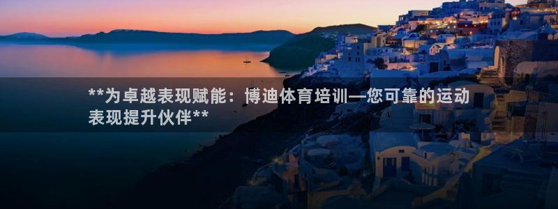 耀世平台最新注册地址是哪里：**为卓越表现赋能：博迪