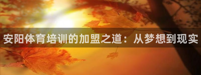 耀世平台佳 5O6917 耀世：安阳体育培训的加盟之