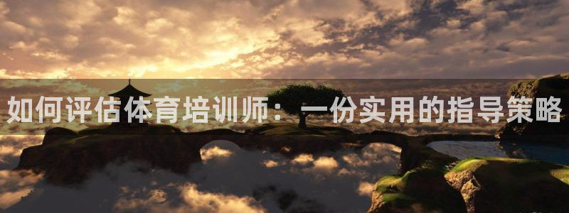 耀世娱乐官网网站入口：如何评估体育培训师：一份实用的